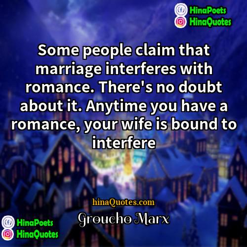 Groucho Marx Quotes | Some people claim that marriage interferes with